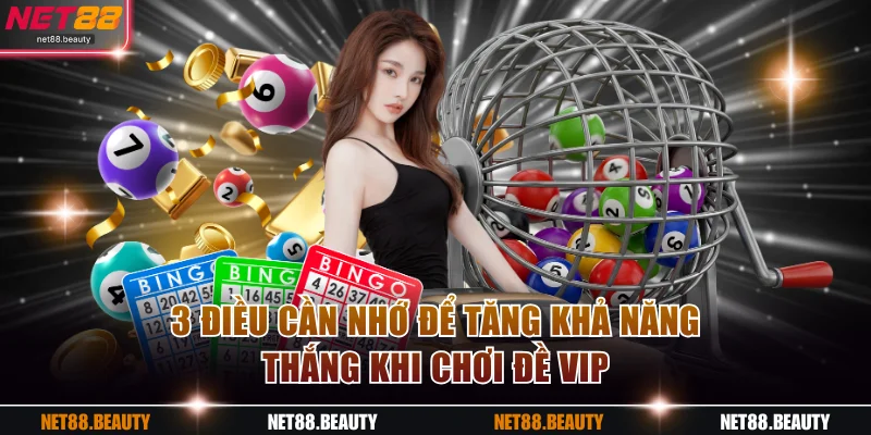 3 điều cần nhớ để tăng khả năng thắng khi chơi đề Vip